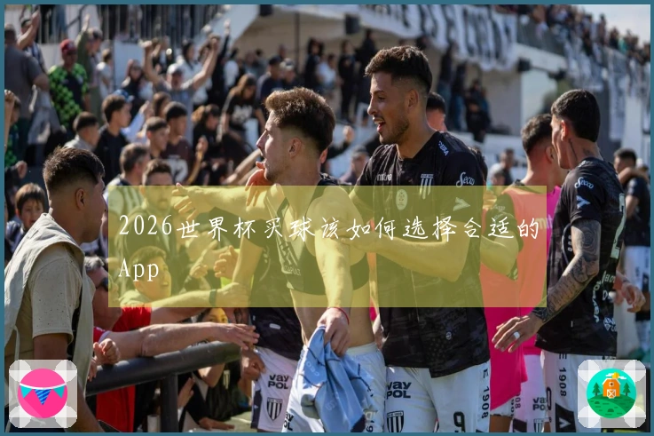 2026世界杯买球该如何选择合适的App