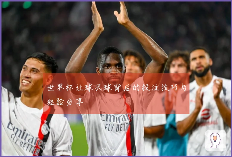 世界杯让球买球背后的投注技巧与经验分享