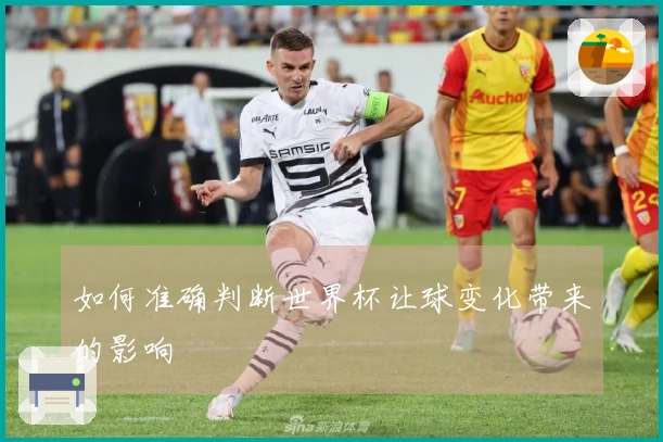 如何准确判断世界杯让球变化带来的影响