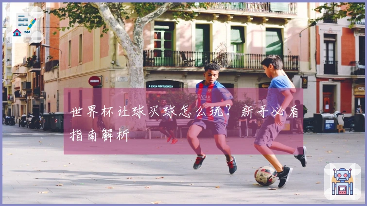 世界杯让球买球怎么玩？新手必看指南解析